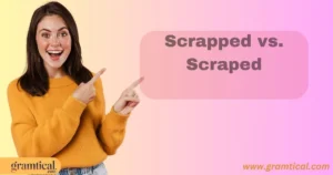 Scrapped Vs Scraped